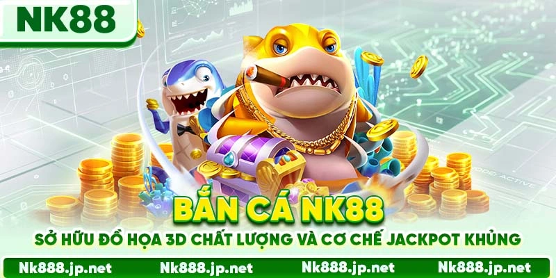 Bắn Cá Nk88 - Săn Boss Khủng, Jackpot Triệu Đô Mỗi Ngày