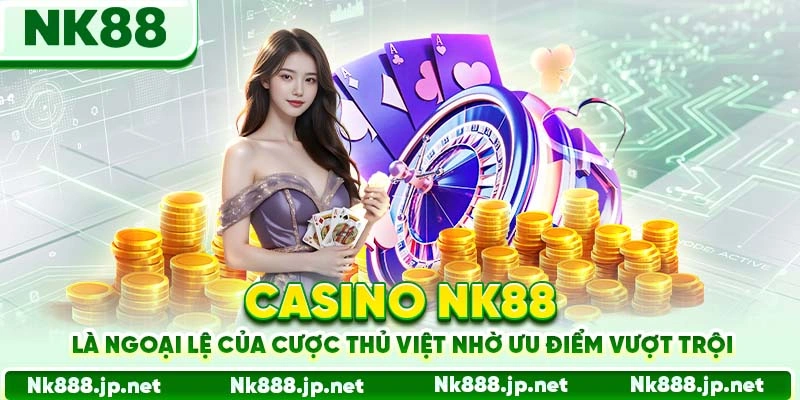 Casino Nk88 - Sảnh Cược Đỉnh Cao, Dealer Thật, Thắng Thật