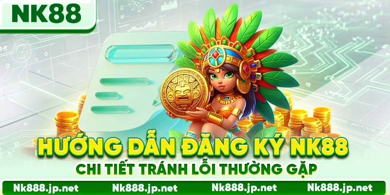 Đăng Ký Nk88 - Tạo Tài Khoản Trong 2 Phút Đơn Giản