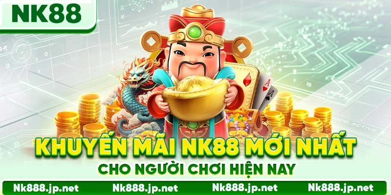 Khuyến Mãi Nk88 - Săn Ưu Đãi Khủng, Nhận Thưởng Thật