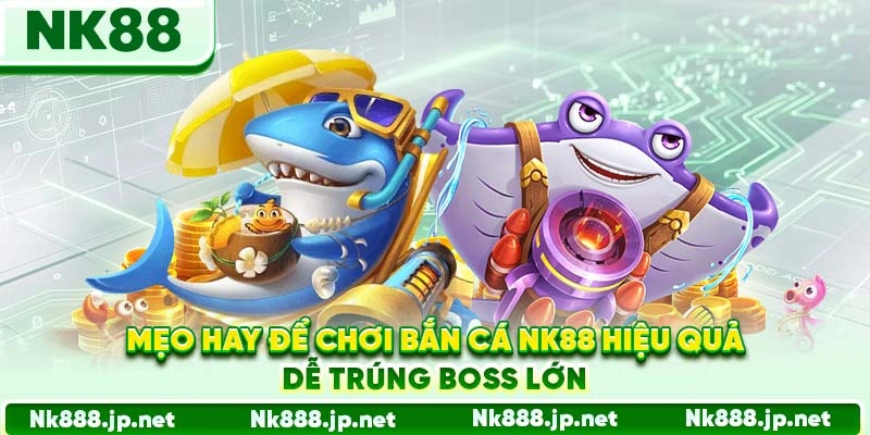 Bắn Cá Nk88 - Săn Boss Khủng, Jackpot Triệu Đô Mỗi Ngày