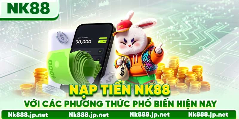 Cách Nạp Tiền Nk88 - Giao Dịch Siêu Tốc, Tiền Vào Tức Thì