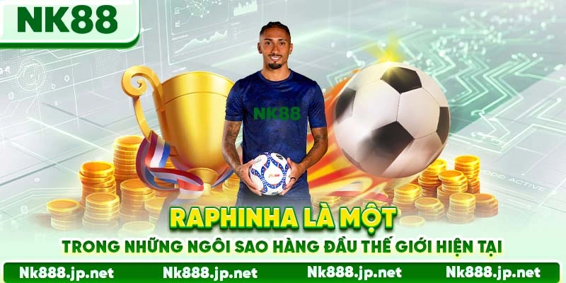 Raphinha - Đại Sứ Chính Thức Của Nhà Cái Nk88 Năm