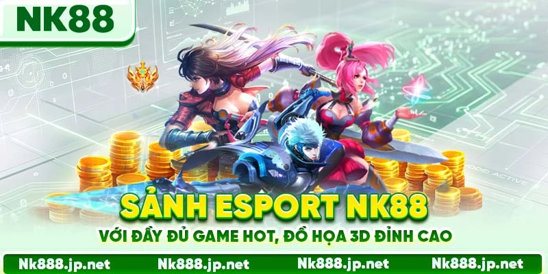 Esport Nk88 - Cá Cược Game Đỉnh, Kèo Chuẩn, Thắng Lớn