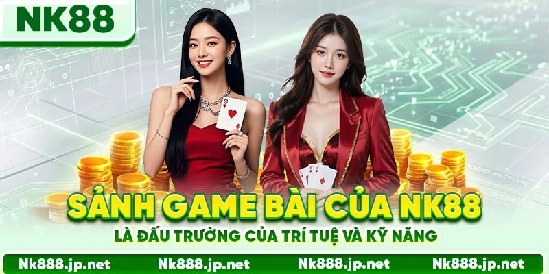 Game Bài Nk88 - Đấu Trí Đỉnh Cao, Mỗi Ván Là 1 Thử Thách