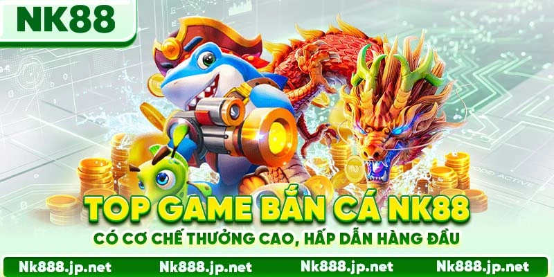 Bắn Cá Nk88 - Săn Boss Khủng, Jackpot Triệu Đô Mỗi Ngày