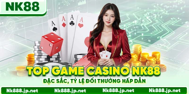 Casino Nk88 - Sảnh Cược Đỉnh Cao, Dealer Thật, Thắng Thật